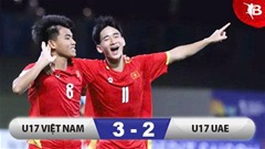 Kết quả U17 Việt Nam 3-2 U17 UAE: Giành vé tới World Cup